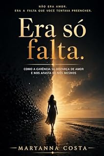 Livro ERA SÓ FALTA.: Como carência se disfarça de amor e nos afasta de nós mesmos