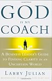 God Is My Coach: A Business Leader's Guide to Finding Clarity in an Uncertain World