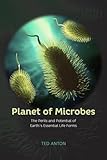 Planet of Microbes: The Perils and Potential of