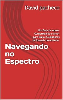 Livro Navegando no Espectro: Um Guia de Apoio, Compreensão e Amor para Pais e Cuidadores na Jornada do Autismo.