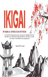 Livro IKIGAI PARA INICIANTES: A resposta japonesa para encontrar alegria interior duradoura, adicionar significado à sua vida, mudar sua vida e encontrar um propósito