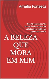 Livro A BELEZA QUE MORA EM MIM: Não há aparência mais bonita do que aquela que reflete quem realmente somos por dentro.