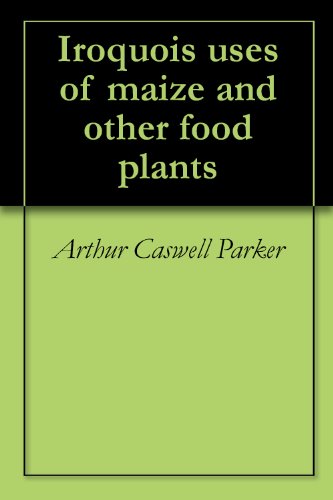 Iroquois uses of maize and other food plants by Arthur Caswell Parker