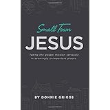Small Town Jesus: Taking the gospel mission seriously in seemingly unimportant places
