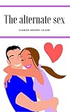 The Alternate Sex: The female intellect in man and the masculine in woman by Charles Godfrey Leland