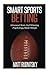 Smart Sports Betting: How To Shift From Diehard Fan To Winning Gambler