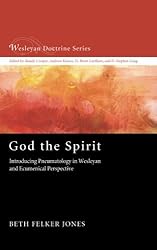 God the Spirit: Introducing Pneumatology in Wesleyan and Ecumenical Perspective (Wesleyan Doctrine Series)
