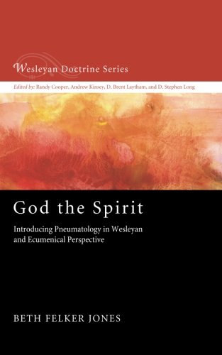 God the Spirit: Introducing Pneumatology in Wesleyan and Ecumenical Perspective (Wesleyan Doctrine Series)