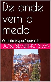 Livro De onde vem o medo: O medo é vpocê que cria