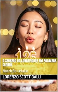 Livro O SEGREDO DA LONGEVIDADE EM PALAVRAS CLARAS: Nutrição celular