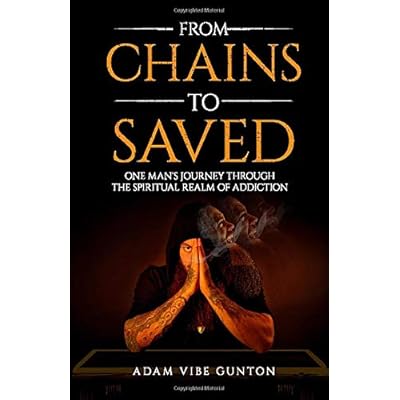 From Chains To Saved: One Man's Journey Through The Spiritual Realm of Addiction