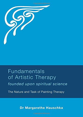 Fundamentals of Artistic Therapy: Founded upon Spiritual Science: The Nature and Task of Painting Therapy