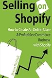 Selling on Shopify: How to Create an Online Store & Profitable eCommerce Busines