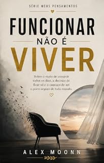 Livro FUNCIONAR NÃO É VIVER: Sobre o vazio de cumprir todos os dias, a decisão de ficar só e o cansaço de ser o porto seguro de todo mundo (Meus Pensamentos Livro 7)