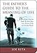 The Father's Guide to the Meaning of Life: What Being a Dad Has Taught Me About Hope, Love, Patience, Pride, and Everyday Wonder