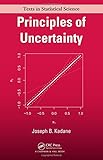 Principles of Uncertainty (Chapman & Hall/CRC Texts in Statistical Science)