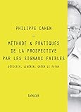 Méthode & pratiques de la prospective par les signaux faibles : Détecter, libérer, créer le futu by