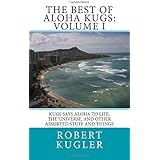 The Best of Aloha Kugs: Volume I: Kugs says Aloha to Life, the Universe, and Other Assorted Stuff and Things (Volume 1)