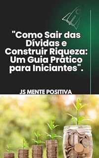 Livro "Como Sair das Dívidas e Construir Riqueza: Um Guia Prático para Iniciantes"