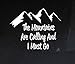 Custom Window Car Decal - The Mountains - The Mountains Are Calling And I Must Go - Sticker - Window Decal - Perfect for a Gift - Car Decor - Gifts - Have a Nice Day - Funny -Color:White(5