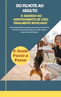 E-book - Do Filhote ao Adulto - O Segredo do Adestramento de Cães Finalmente Revelado!: O Guia Definitivo Para Uma Vida Plena Com Seu Cão