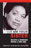 I Am Your Sister: Collected and Unpublished Writings of Audre Lorde (Transgressing Boundaries: Studi by Rudolph P. Byrd, Johnnetta Betsch Cole