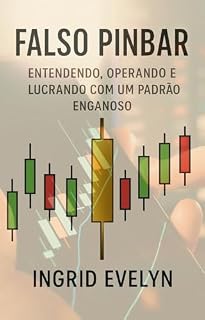 Livro Falso Pinbar: Entendendo, Operando e Lucrando com um Padrão Enganoso: Um Guia Completo para Identificação, Estratégia, Risco e Retorno no Day Trade