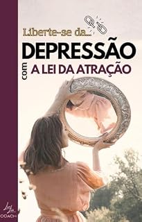 Livro LIBERTE-SE DA DEPRESSÃO COM A LEI DA ATRAÇÃO: Descubra técnicas simples para transformar pensamentos em cura e criar uma vida plena de paz e felicidade
