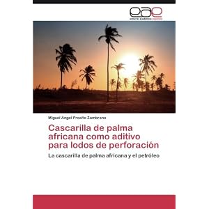 Cascarilla de palma africana como aditivo para lodos de perforación: La cascarilla de palma africana y el petróleo (Spanish Edition)