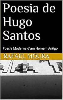 Livro Poesia de Hugo Santos: Poesia Moderna d'um Homem Antigo (Poesia Heteronímica Livro 1)
