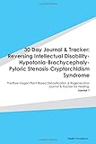30 Day Journal & Tracker: Reversing Intellectual Disability-Hypotonia-Brachycephaly-Pyloric Stenosis-Cryptorchidism Syndrome: The Raw Vegan ... Journal & Tracker for Healing. Journal 1