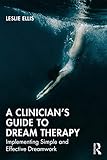 A Clinician's Guide to Dream Therapy: Implementing Simple and Effective Dreamwork by Leslie Ellis