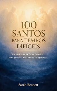Livro 100 Santos para Tempos Difíceis: Exemplos, conselhos e orações para quando a alma precisa de esperança