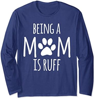 Unisex Being A Mom Is Ruff Dog Long Sleeve T-Shirt Large Navy