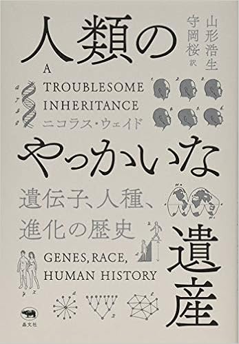 人類のやっかいな遺産 遺伝子 人種 進化の歴史 ニコラス ウェイド 山形浩生 守岡桜 本 通販 Amazon