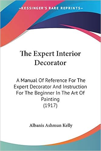 Expert Interior Decorator: A Manual Of Reference For The Expert Decorator And Instruction For The Beginner In The Art Of Painting (1917)