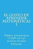 Image de El gusto de aprender matemáticas 1: Obras escogidas (1998-2014) (Obras escogidas Alfinio Flores Peñafiel) (Volume 1) (Spanish Edition)