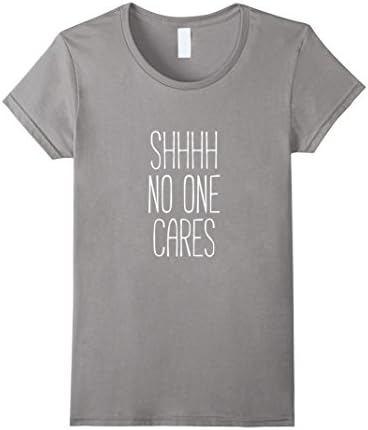 Women's Shhhh No One Cares Funny T Shirt XL Slate