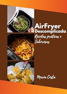 Livro Air Fryer Descomplicada: Receitas práticas e saborosas (Coleção sabores perfeitos Livro 1)