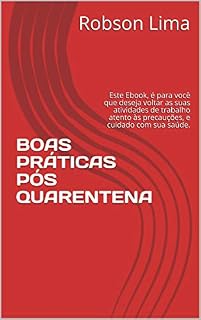 Livro BOAS PRÁTICAS PÓS QUARENTENA: Este Ebook, é para você que deseja voltar as suas atividades de trabalho atento às precauções, e cuidado com sua saúde.