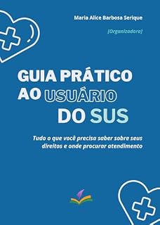 Livro GUIA PRÁTICO AO USUÁRIO DO SUS: tudo o que você precisa saber sobre os seus direitos e onde procurar atendimento