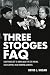 Three Stooges FAQ: Everything Left to Know About the Eye-Poking, Face-Slapping, Head-Thumping Genius by David J. Hogan
