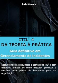 Livro ITIL® 4 Da Teoria a Prática: Guia Definitivo em Gerenciamento de Incidentes