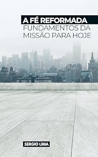 Livro A FÉ REFORMADA: FUNDAMENTOS DA MISSÃO PARA HOJE