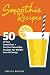 Smoothie Recipes: 50 Of The Healthiest And Tastiest Smoothie Recipes For Weight Loss And Energy (Vol by Jessica Brooks