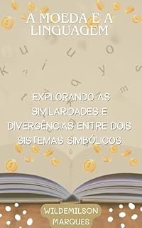 Livro A MOEDA E A LINGUAGEM: EXPLORANDO AS SIMILARIDADES E DIVERGÊNCIAS ENTRE DOIS SISTEMAS SIMBÓLICOS