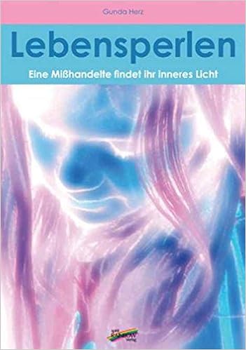 Lebensperlen Eine Misshandelte Findet Ihr Inneres Licht Herz Gunda Amazon De Bucher