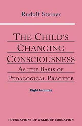 The Child's Changing Consciousness: As the Basis of Pedagogical Practice: 16 (Foundations of Waldorf Education) Paperback – Illustrated, 15 Sept. 1996