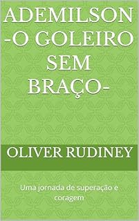 Livro ADEMILSON -o goleiro sem braço-: Uma jornada de superação e coragem
