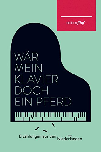 Wär mein Klavier doch ein Pferd: Erzählungen aus den Niederlanden (edition fünf 28) (German Edition)